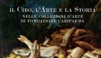 Il Cibo, l'Arte e la Storia nelle Collezioni d'arte di Fondazione Cariparma